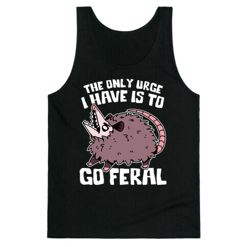 The Only Urge I Have Is To Go Feral Tank Top