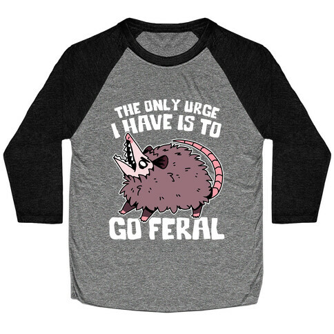 The Only Urge I Have Is To Go Feral Baseball Tee