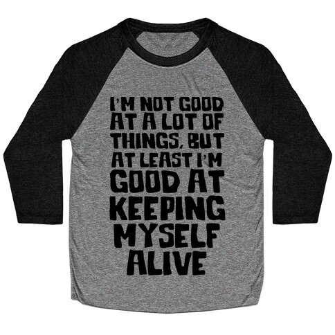 I'm Good At Keeping Myself Alive Baseball Tee