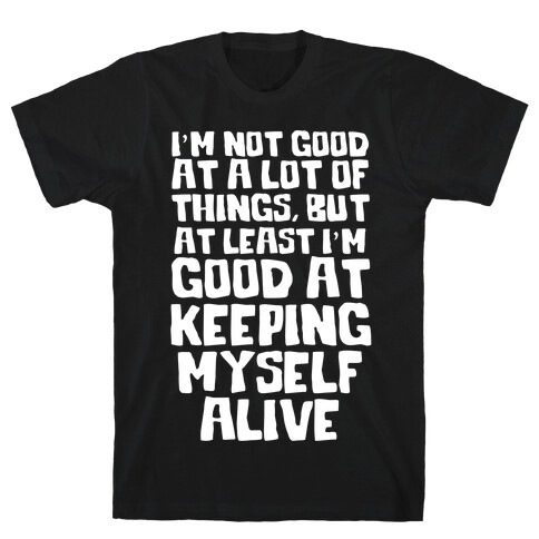 I'm Good At Keeping Myself Alive T-Shirt