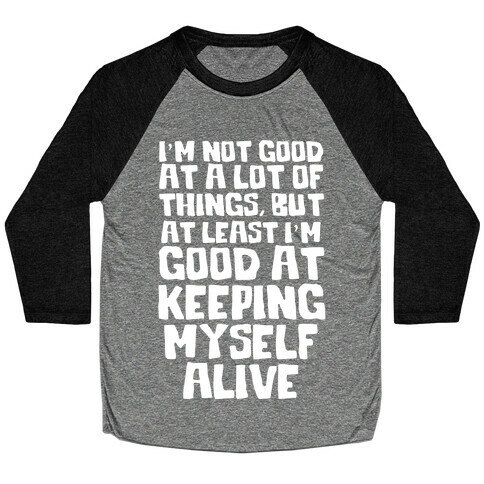 I'm Good At Keeping Myself Alive Baseball Tee