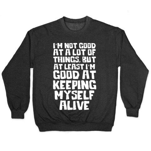 I'm Good At Keeping Myself Alive Pullover