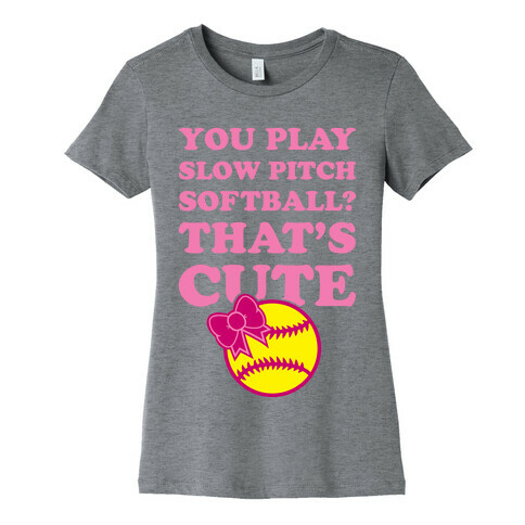 You Play Slow Pitch Softball? Womens T-Shirt