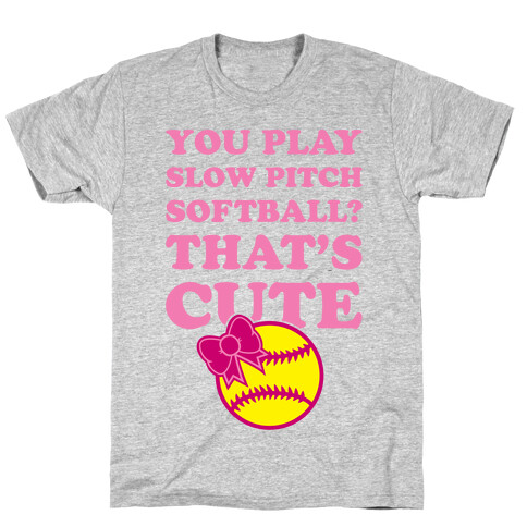 You Play Slow Pitch Softball? T-Shirt