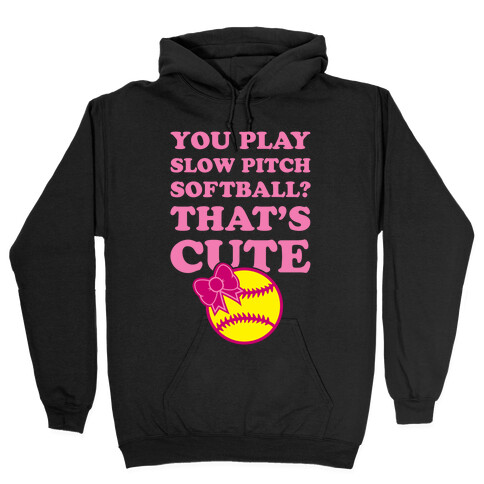 You Play Slow Pitch Softball? Hooded Sweatshirt