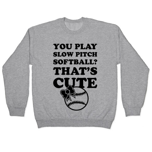 You Play Slow Pitch Softball? Pullover