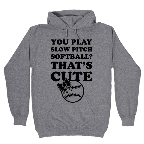 You Play Slow Pitch Softball? Hooded Sweatshirt