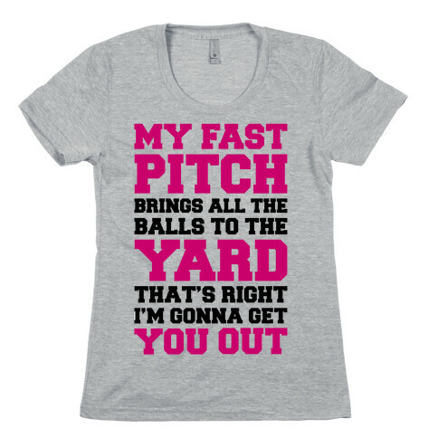 My Fast Pitch Brings All The Balls To The Yard Womens T-Shirt
