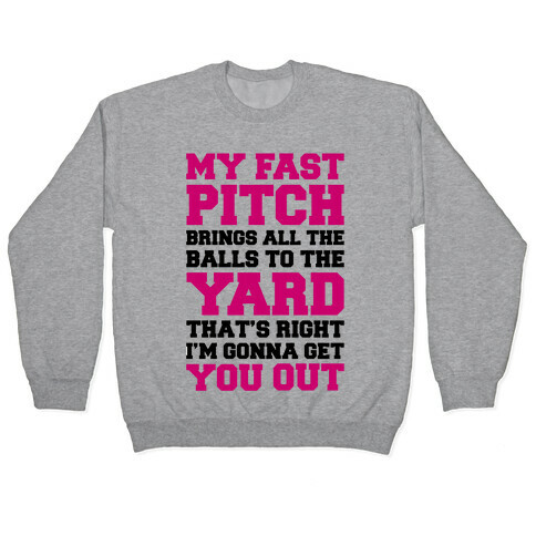 My Fast Pitch Brings All The Balls To The Yard Pullover