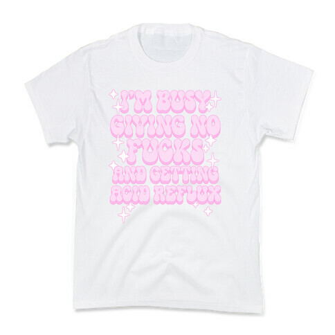 I'm Busy Giving No F***s and Getting Acid Reflux Kids T-Shirt