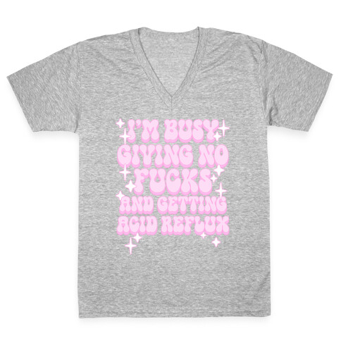 I'm Busy Giving No F***s and Getting Acid Reflux V-Neck Tee Shirt