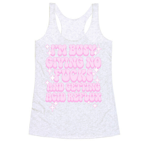 I'm Busy Giving No F***s and Getting Acid Reflux Racerback Tank Top