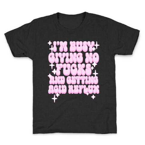 I'm Busy Giving No F***s and Getting Acid Reflux Kids T-Shirt