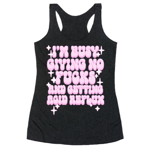 I'm Busy Giving No F***s and Getting Acid Reflux Racerback Tank Top