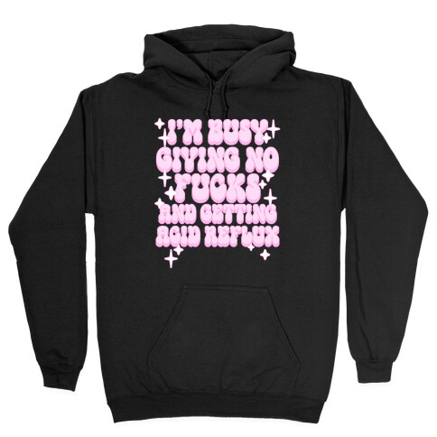 I'm Busy Giving No F***s and Getting Acid Reflux Hooded Sweatshirt