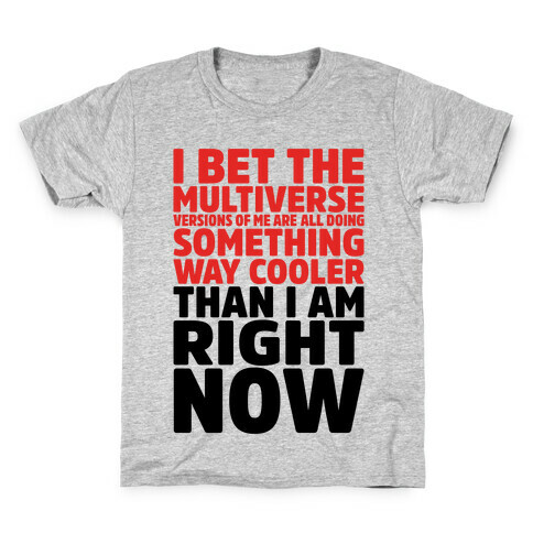 The Multiverse Versions of Me Are All Doing Something Way Cooler Than Me Right Now Kids T-Shirt