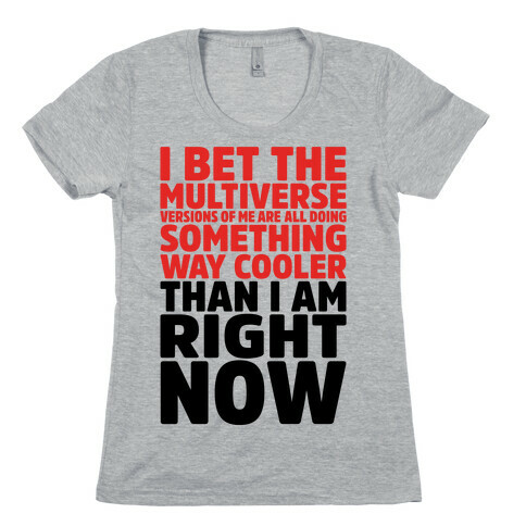 The Multiverse Versions of Me Are All Doing Something Way Cooler Than Me Right Now Womens T-Shirt