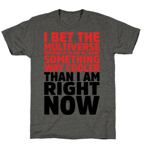 The Multiverse Versions of Me Are All Doing Something Way Cooler Than Me Right Now T-Shirt