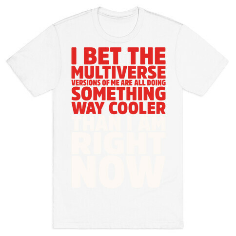 The Multiverse Versions of Me Are All Doing Something Way Cooler Than Me Right Now T-Shirt