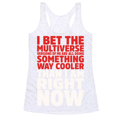 The Multiverse Versions of Me Are All Doing Something Way Cooler Than Me Right Now Racerback Tank Top