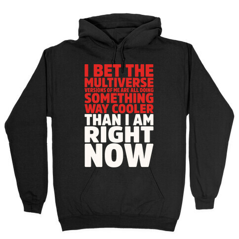 The Multiverse Versions of Me Are All Doing Something Way Cooler Than Me Right Now Hooded Sweatshirt