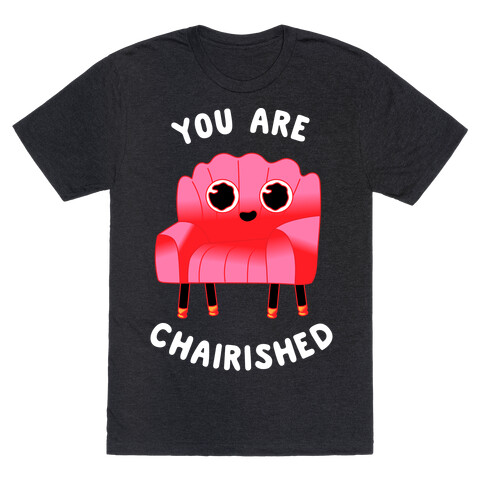 You Are Chairished  T-Shirt