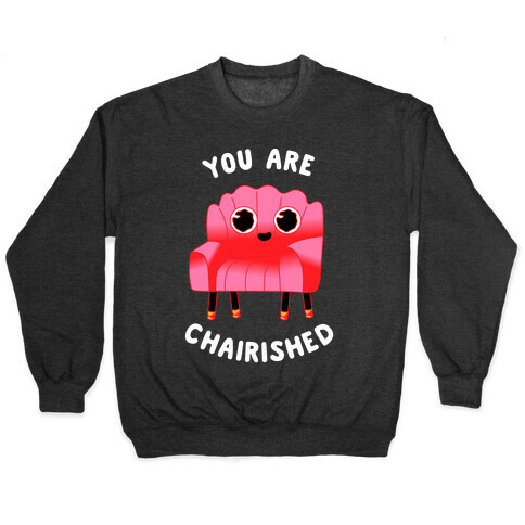 You Are Chairished  Pullover