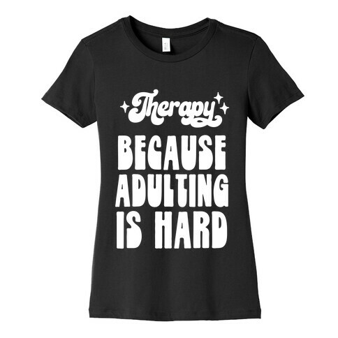 Therapy (Because Adulting Is Hard) Womens T-Shirt