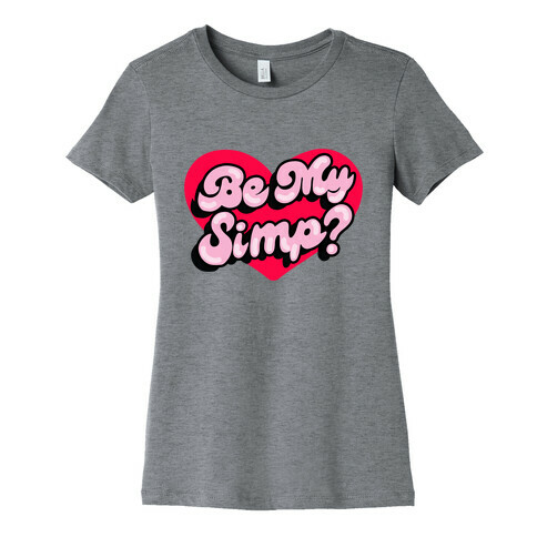 Be My Simp? Womens T-Shirt