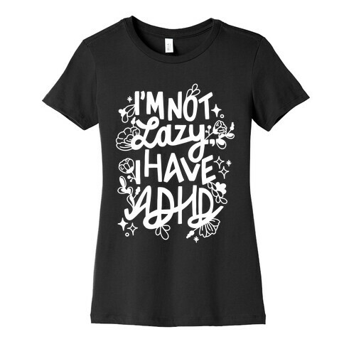 I'm Not Lazy, I Have ADHD Womens T-Shirt