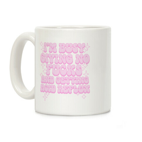 I'm Busy Giving No F***s and Getting Acid Reflux Coffee Mug