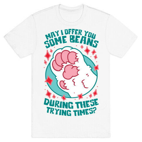 May I Offer You Some Beans During These Trying Times? T-Shirt