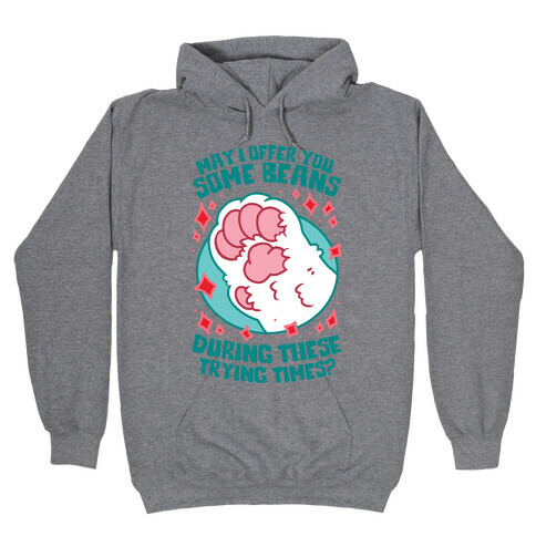 May I Offer You Some Beans During These Trying Times? Hooded Sweatshirt