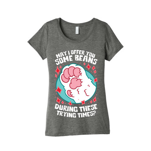 May I Offer You Some Beans During These Trying Times? Womens T-Shirt