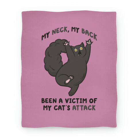 My Neck My Back Been a Victim of My Cat's Attack Blanket