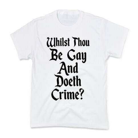 Whilst Thou Be Gay And Doeth Crime? Kids T-Shirt