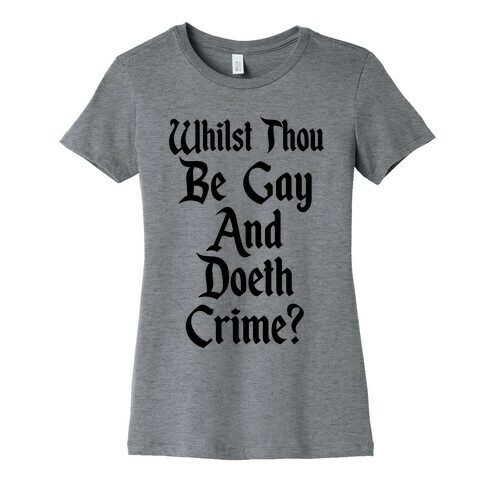 Whilst Thou Be Gay And Doeth Crime? Womens T-Shirt