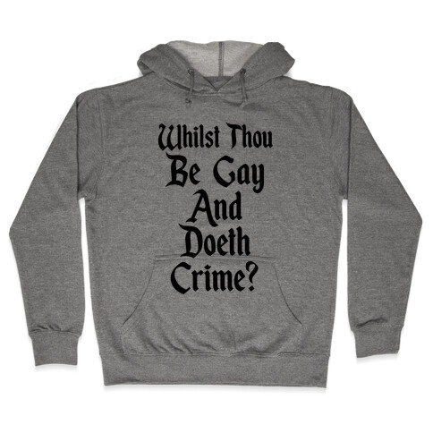 Whilst Thou Be Gay And Doeth Crime? Hooded Sweatshirt