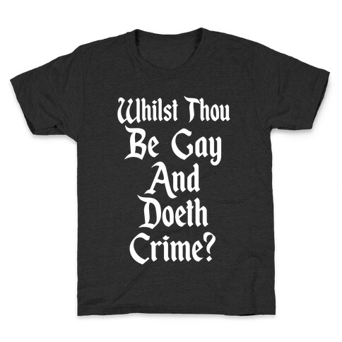 Whilst Thou Be Gay And Doeth Crime? Kids T-Shirt