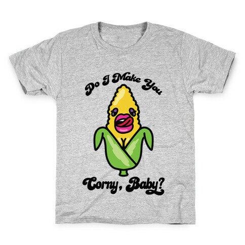 Do I Make You Corny, Baby? Kids T-Shirt