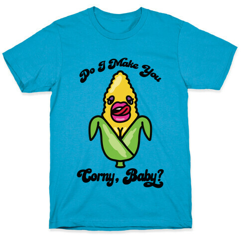 Do I Make You Corny, Baby? T-Shirt