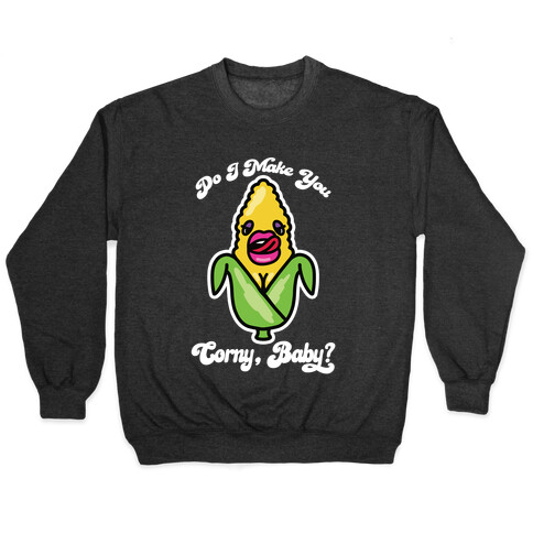 Do I Make You Corny, Baby? Pullover