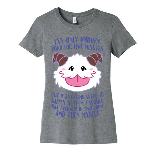 I've Only Known Poro For Five Minutes, But... Womens T-Shirt