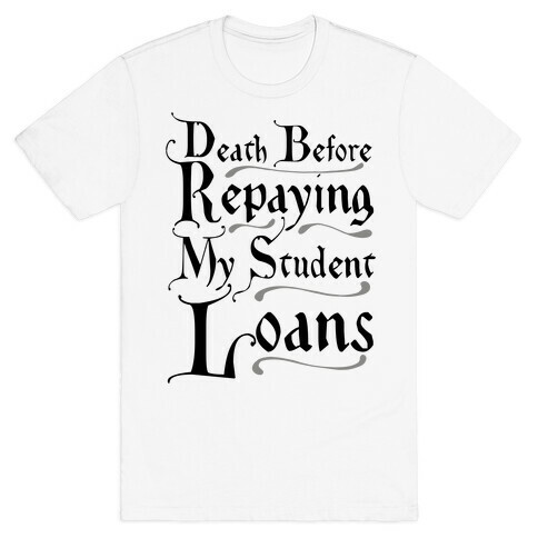 Death Before Repaying My Student Loans T-Shirt