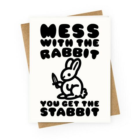 Mess With The Rabbit You Get The Stabbit Greeting Card