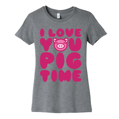 I Love You Pig Time Womens T-Shirt