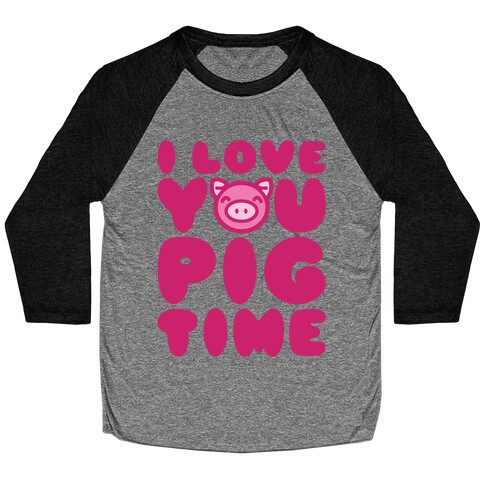 I Love You Pig Time Baseball Tee