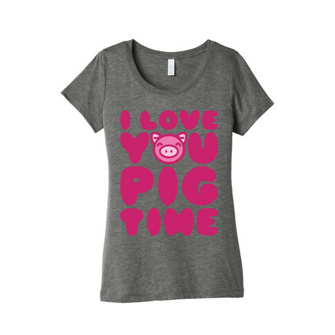 I Love You Pig Time Womens T-Shirt