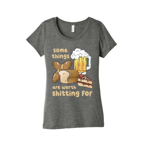 Some Things Are Worth Shitting For (Gluten Allergy) Womens T-Shirt