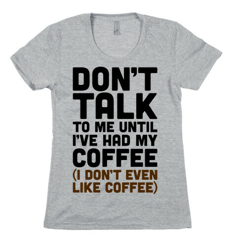 Don't Talk To Me Until I've Had My Coffee Parody Womens T-Shirt